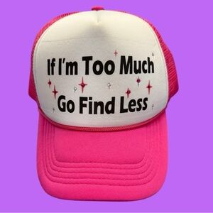 NWT If I’m Too Much Go Find Less Hot Pink & White Snapback Foam Trucker Hat